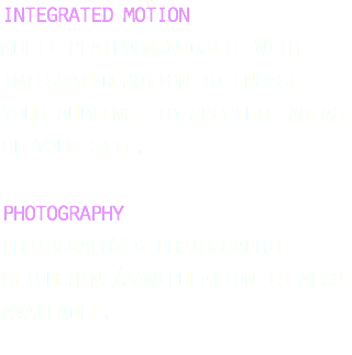 integrated motion multi-platform website with integrated motion to engage your audience to specific areas of your site. photography photography & photographic retouching/manipulation is also available.